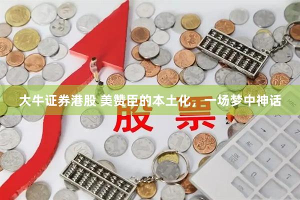 大牛证券港股 美赞臣的本土化，一场梦中神话